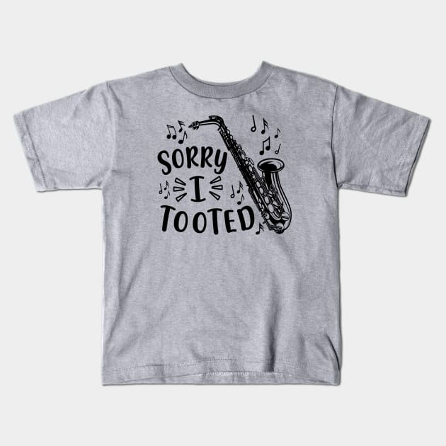 Sorry I Tooted Saxophone Marching Band Funny Kids T-Shirt by GlimmerDesigns